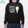 Trump Toilet Sometimes You Gotta Flush Twice Shirt