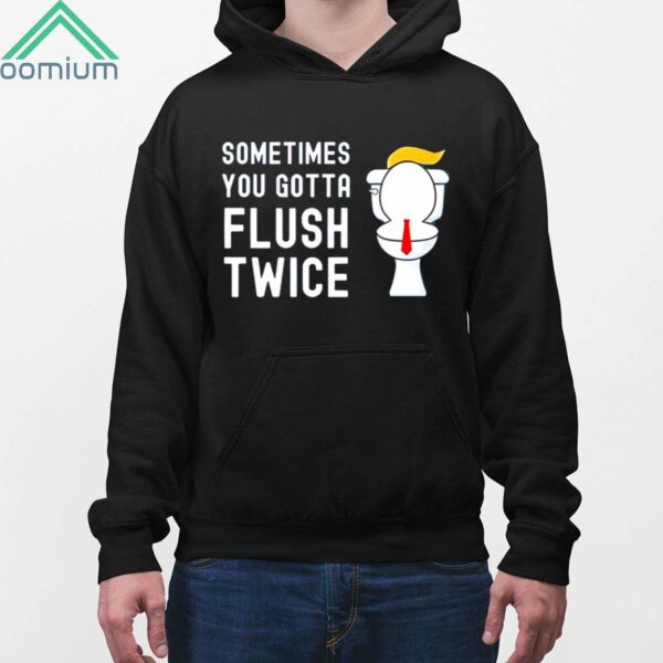 Trump Toilet Sometimes You Gotta Flush Twice Shirt