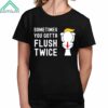 Trump Toilet Sometimes You Gotta Flush Twice Shirt