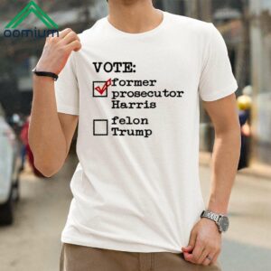 Vote Former Prosecutor Harris Felon Trump Shirt