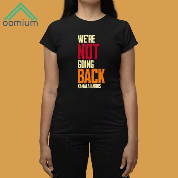 We're Not Going Back Kamala Harris Shirt