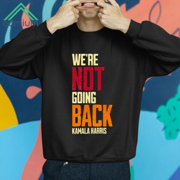 We're Not Going Back Kamala Harris Shirt