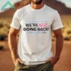 We're Not Going Back Shirt