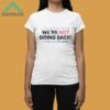 We're Not Going Back Shirt