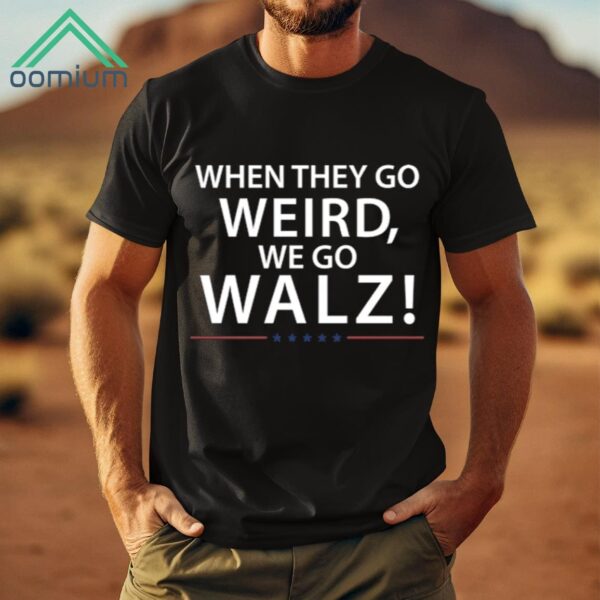 When They Go Weird We go Walz President Kamala Harris Walz Shirt