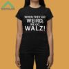 When They Go Weird We go Walz President Kamala Harris Walz Shirt