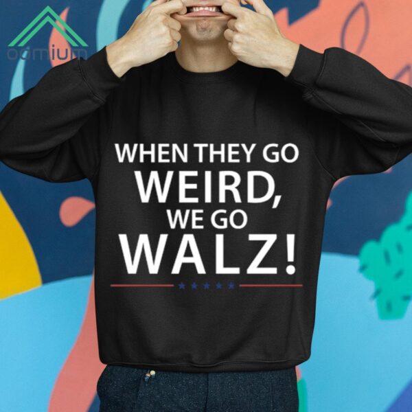 When They Go Weird We go Walz President Kamala Harris Walz Shirt