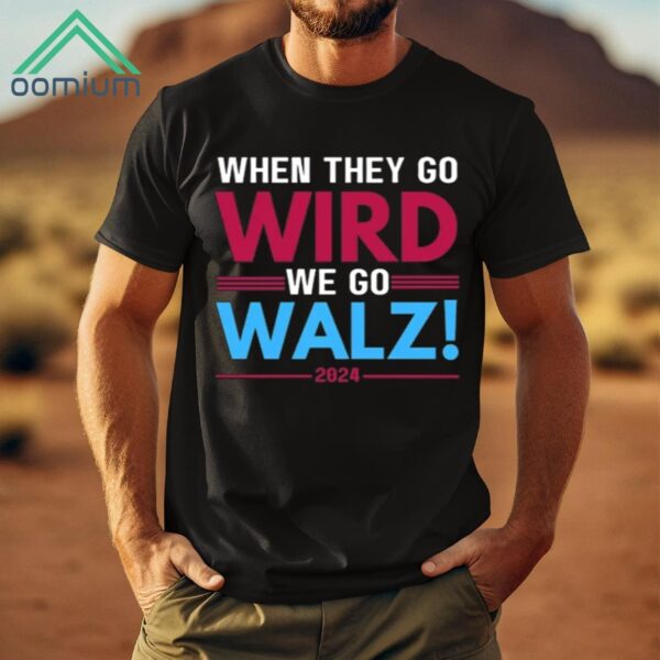 When They Go Wird We Go Walz 2024 Shirt