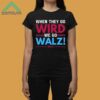 When They Go Wird We Go Walz 2024 Shirt