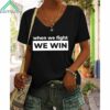 Women's When We Fight We Win Shirt