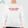 Yes I Have A Father Im Just Insane Shirt