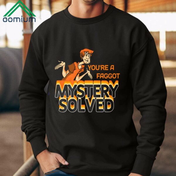 You're A Faggot Mystery Solved Shirt