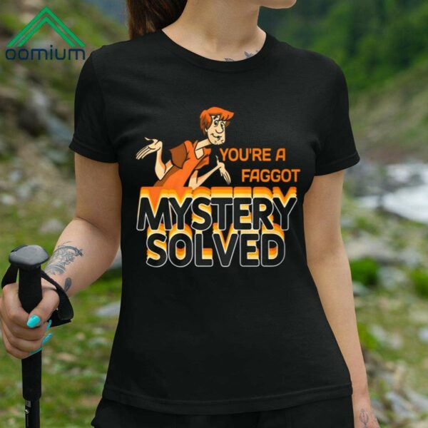 You're A Faggot Mystery Solved Shirt