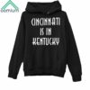 2024 Cincinnati Is In Kentucky Shirt