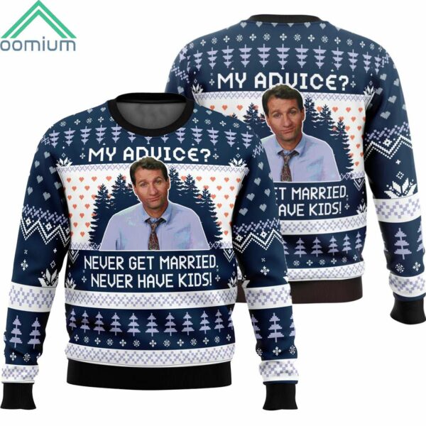 Al Bundy My Advice Never Get Married Never Have Kids Ugly Christmas Sweater