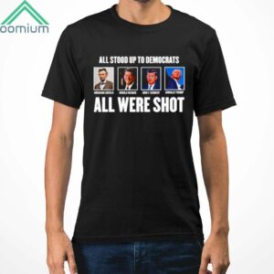 All Stood Up To Democrats All Were Shot Shirt