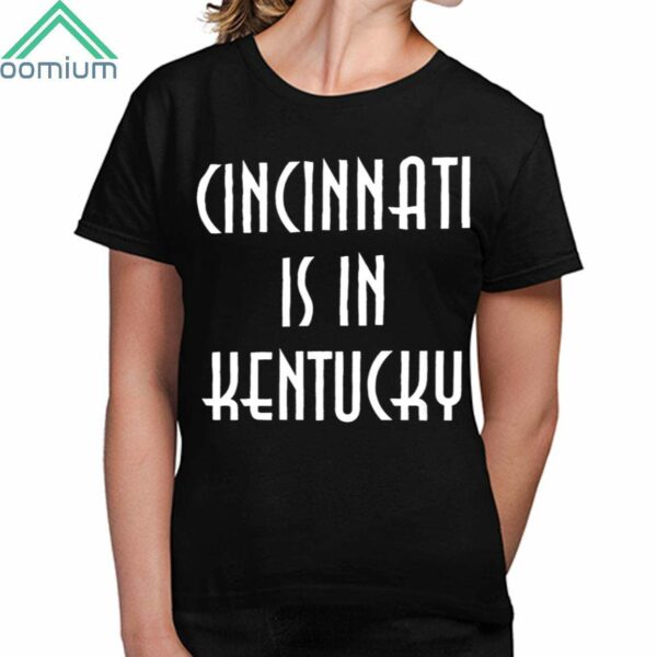 Cincinnati Is In Kentucky Shirt