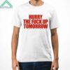 Hurry The Fuck Up Tomorrow Shirt