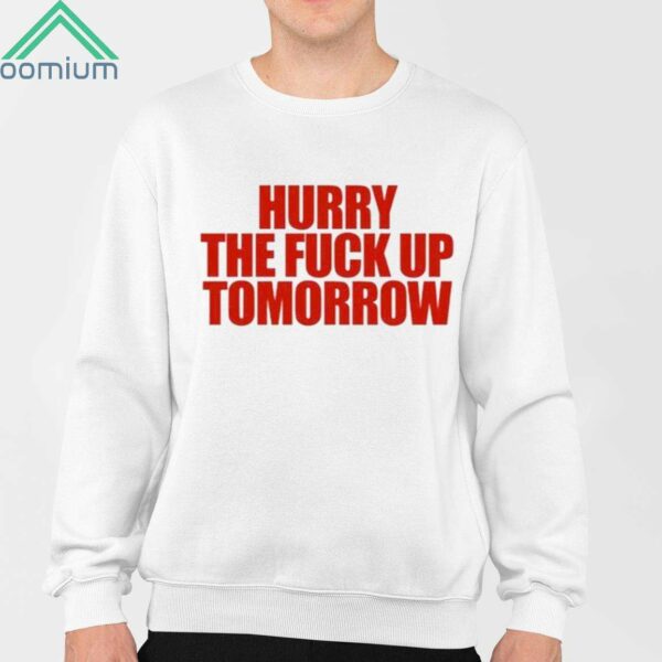 Hurry The Fuck Up Tomorrow Shirt