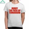 Hurry The Fuck Up Tomorrow Shirt