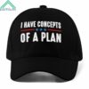 I Have Concepts Of A Plan Cap