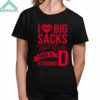 I Love Big Sacks Tight Ends And A Strong D Shirt