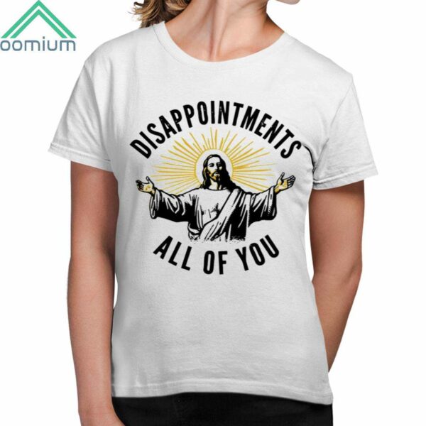 Jesus Disappointments All of You Shirt