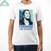 Kamala Harris Forward And What Not Shirt