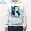 Kamala Harris Forward And What Not Shirt