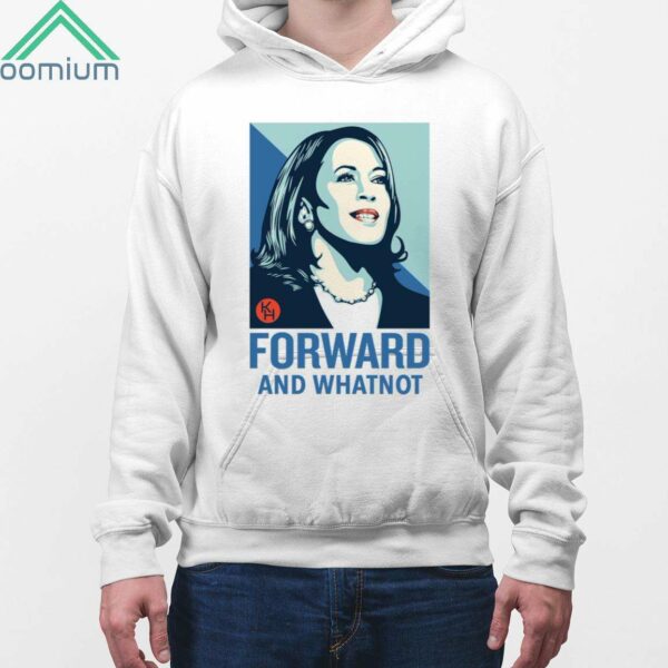 Kamala Harris Forward And What Not Shirt