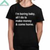 Kawhi Leonard Im Boring Baby All I Do Is Make Money And Come Home Shirt