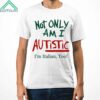 Not Only Am I Autistic Im Italian Too Shirt