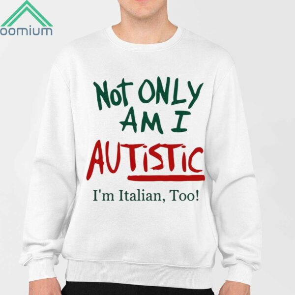 Not Only Am I Autistic Im Italian Too Shirt