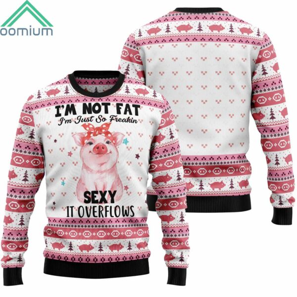 Pig Im Not Fat Im Just So Freakin Sexy It Overflows Christmas Sweater