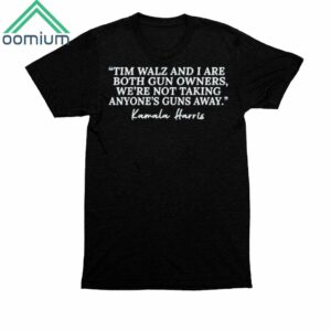 Tim Walz And I Are Both Gun Owners We're Not Taking Anyone's Guns Away Kamala Harris Shirt