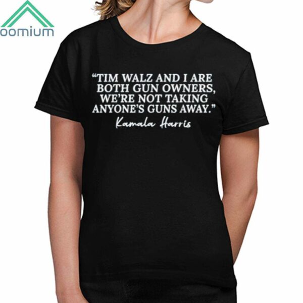 Tim Walz And I Are Both Gun Owners We're Not Taking Anyone's Guns Away Kamala Harris Shirt 4