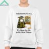 Unfortunately For You Its Okay For Me To Do Most Things Shirt