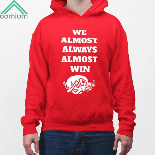 We Almost Always Almost Win Shirt