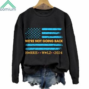 We're Not Going Back Harris Walz 2024 Sweatshirt