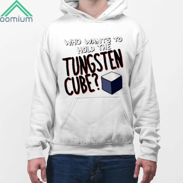 Who Wants To Hold The Tungsten Cube Shirt