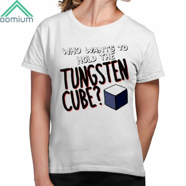 Who Wants To Hold The Tungsten Cube Shirt