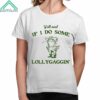 Y'all Mind If I Do Some Lollygagging Shirt