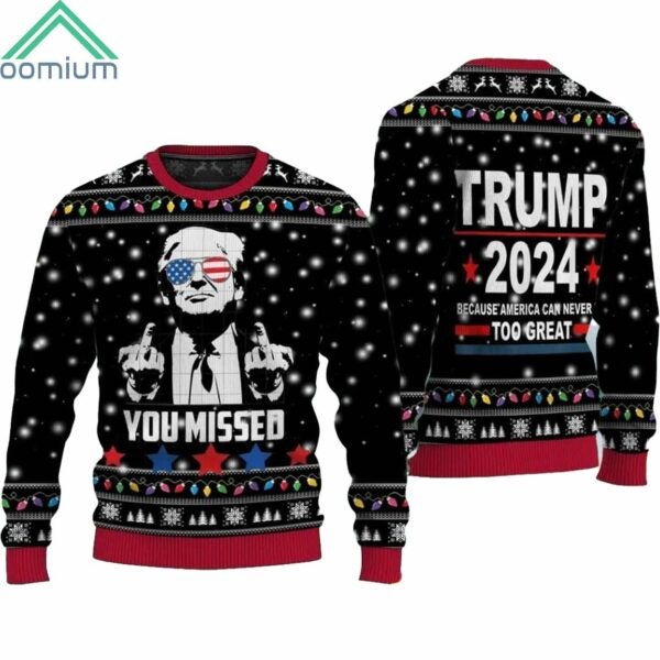 You Missed Trump 2024 Because America Can Never Too Great Christmas Ugly Sweater