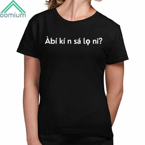 Àbí Kí N Sá Lò Ni Shirt