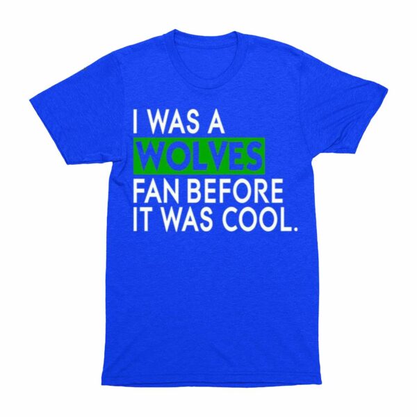 Chris Gustafson I Was A Wolves Fan Before It Was Cool Shirt