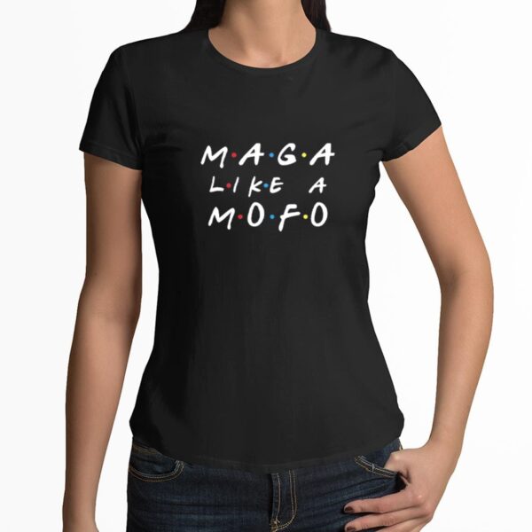 Friends MAGA Like Mofo Shirt