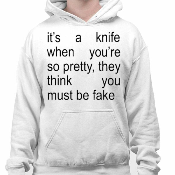 Its A Knife When Youre So Pretty They Think You Must Be Fake Shirt