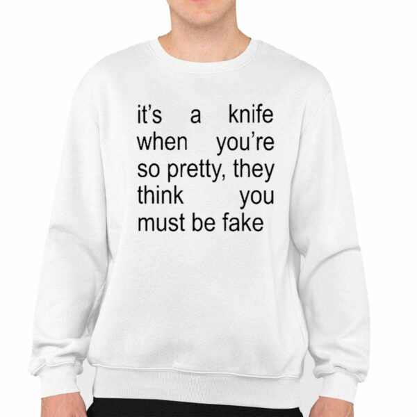 Its A Knife When Youre So Pretty They Think You Must Be Fake Shirt