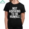 Kamala Harris Not Aspiring To Be Humble Shirt