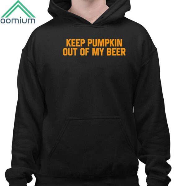 Keep Pumpkin Out Of My Beer Shirt